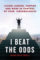 I Beat the Odds: Living Longer, Happier, and In More Control of Your Circumstances 1965340040 Book Cover