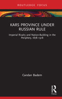 Kars Province under Russian Rule: Imperial Rivalry and Nation-Building in the Periphery, 1878-1918 (Central Asia Research Forum) 1032976381 Book Cover