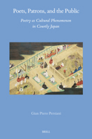 Poets, Patrons, and the Public: Poetry as Cultural Phenomenon in Courtly Japan (Brill's Japanese Studies Library) 9004735585 Book Cover