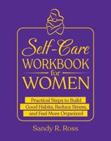 Self-Care Workbook for Women: Practical Steps to Build Good Habits, Reduce Stress, and Feel More Organized 1763770206 Book Cover
