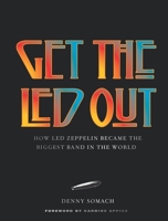 Get the Led Out: How Led Zeppelin Became the Biggest Band in the World - Updated Edition 1454962925 Book Cover