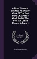 A Most Pleasant, Fruitful, and Witty Work of the Best State of a Public Weal, and of the New Isle Called Utopia, Volume 1 1179806360 Book Cover