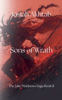 Sons of Wrath (The Jake Matthews Saga) B0GJTWKKR5 Book Cover
