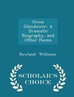 Owen Glendower: A Dramatic Biography, and Other Poems 1018229655 Book Cover