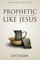 Prophetic Like Jesus: Releasing God's Heart to Your World 0768407206 Book Cover