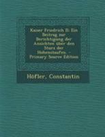 Kaiser Friedrich II; Ein Beitrag zur Berichtigung der Ansichten �ber den Sturz der Hohenstaufen. 0274679906 Book Cover