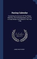 Racing Calendar: Containing an Account of the Plates, Matches, and Schweepstakes, Run for in Great Britain and Ireland in the Year 1786 1340579251 Book Cover