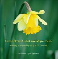 Easter Flower! What Would You Here?: Anthology of Songs and Hymns by N.F.S. Grundtvig 8776747174 Book Cover