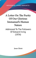 A Letter On The Purity Of Our Glorious Immanuel's Human Nature: Addressed To The Followers Of Edward Irving 1103354701 Book Cover