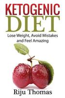 Ketogenic Diet For Beginners: Lose Weight, Avoid Mistakes and Feel Amazing 1534667261 Book Cover