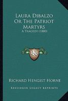 Laura Dibalzo: Or the Patriot Martyrs; A Tragedy (Classic Reprint) 1104138085 Book Cover