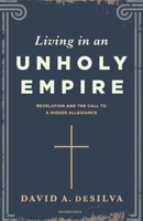 Living in an Unholy Empire: Revelation’s Call to a Higher Allegiance B0GQP5Q2LL Book Cover