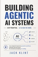 Building Agentic AI Systems: Stop Prompting. Let AI Run the Work: Turn simple AI tools into powerful workflows that get real work done. No constant prompting, no coding B0GZ6NHT3L Book Cover