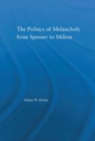 The Politics of Melancholy from Spenser to Milton 0415976286 Book Cover