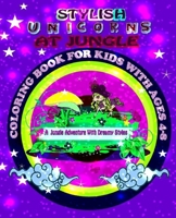 Stylish Unicorns At Jungle: Coloring Book For Kids With Ages: 4-8/ A Jungle Adventure With Dreamy Styles: Kids Coloring Book Ages 4-8/ Stylish Magical Unicorns / Jungle Adventure For Children B087SD4YCH Book Cover