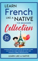 Learn French Like a Native for Beginners Collection - Level 1 & 2: Learning French in Your Car Has Never Been Easier! Have Fun with Crazy Vocabulary, ... Pronunciations 1913907651 Book Cover
