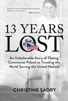 13 Years Lost: An Unbelievable Story of Fleeing Communist Poland to Traveling the World Serving the United Nations 1952491827 Book Cover