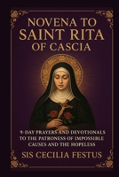 NOVENA TO SAINT RITA OF CASCIA: 9-Day Prayers And Devotionals To The Patroness Of Impossible Causes And The Hopeless B0FR2C15F4 Book Cover
