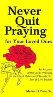 Never quit praying for your loved ones: An account of the Lord's working in the life of Osborne M. Bounds, Sr., Son of E.M. Bounds 1566321034 Book Cover