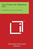 The Ethics Of Personal Life: A Handbook Of Six Lectures 1428618767 Book Cover