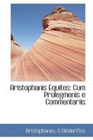 Aristophanis Equites: Cum Prolegmenis e Commentariis 1103173065 Book Cover