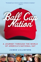 Ball Cap Nation: A Journey Through the World of America's National Hat 1578603404 Book Cover