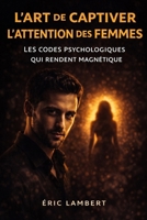 L'art de captiver l'attention des femmes: Deviens magnétique, souverain et inoubliable B0FTMNKZG9 Book Cover