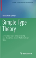 Simple Type Theory: A Practical Logic for Expressing and Reasoning About Mathematical Ideas 3031211111 Book Cover