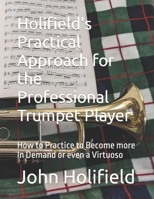 Holifield's Practical Approach for the Professional Trumpet Player: How to Practice to Become more In Demand or even a Virtuoso B0CT5B6ZGW Book Cover