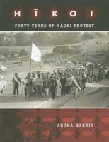 Hikoi: Forty Years of Maori Protest 1869691016 Book Cover