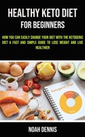 Healthy Keto Diet for Beginners: How you can easily change your diet with the ketogenic diet 1990053149 Book Cover