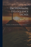 Dictionnaire D'éloquence Sacrée: Contenant [...] Les Préceptes De L'éloquence Chrétienne ...... (French Edition) 1022319019 Book Cover