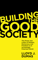 The Power and Limits of Markets, Democracy and Freedom : Building a Good Society in an Increasingly Polarized World 1838676325 Book Cover