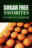 Sugar Free Favorites - On The Go Cookbook: Sugar Free recipes cookbook for your everyday Sugar Free cooking 1499329059 Book Cover