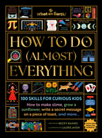 How to Do (Almost) Everything: 100 Skills for Curious Kids: How to Make Slime, Escape a Maze, Write a Secret Message on a Piece of Toast, and More... 1804661759 Book Cover