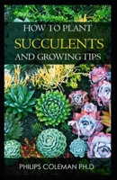 HOW TO PLANT SUCCULENTS AND GROWING TIPS B093N4BZT7 Book Cover