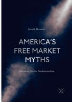 America's Free Market Myths: Debunking Market Fundamentalism 3319506358 Book Cover