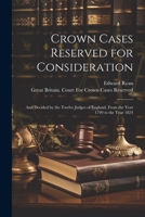 Crown Cases Reserved for Consideration: And Decided by the Twelve Judges of England, From the Year 1799 to the Year 1824 1022519913 Book Cover