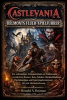 CASTLEVANIA BELMONTS FLUCH-SPIELFÜHRER: Ein vollständiger Strategieleitfaden mit Walkthroughs, versteckten Routen, Boss-Taktiken, ... für jede Herausforderung (German Edition) B0GX9DZBFW Book Cover