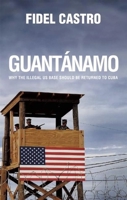 Guantánamo: Why the Illegal US Base Should Be Returned to Cuba 0980429250 Book Cover