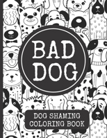 Bad Dog: Funny Dog Shaming Coloring Book for Adults 1712442783 Book Cover