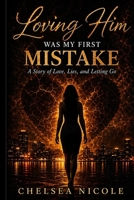 Loving Him Was My First Mistake: A Story of Love, Lies, and Narcissistic Patterns B0GYPWGYH5 Book Cover