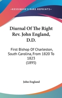 Diurnal Of The Right Rev. John England, D.D.: First Bishop Of Charleston, South Carolina, From 1820 To 1823 1163999229 Book Cover