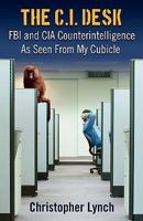 The C.I. Desk: FBI and CIA Counterintelligence as Seen from My Cubicle 1608447391 Book Cover