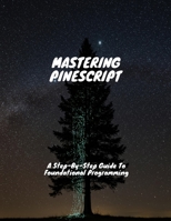 MASTERING PINESCRIPT A Step-By-Step Guide To Foundational Programming B0FHDQCGSG Book Cover
