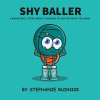 Shy Baller: A Basketball Story About Learning To Ask For What You Want (Lil Baller Series) 1998463222 Book Cover
