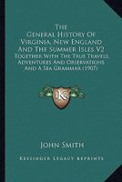 The General Historie of Virginia, New England and the Summer Isles; Together With the True Travels, Adventures and Observations, and a sea Grammar; Volume 2 1016183097 Book Cover