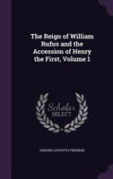 The Reign of William Rufus and the Accession of Henry the First; Volume 1 1018046658 Book Cover