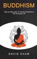 Buddhism: Step by Step Guide to Practice Buddhism in Your Everyday Life 172243158X Book Cover