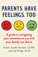 Parents Have Feelings, Too: A Guide to Navigating Your Emotions So You And Your Family Can Thrive B0DSKDFS7H Book Cover